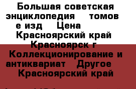 Большая советская энциклопедия 30 томов. 3е изд. › Цена ­ 6 000 - Красноярский край, Красноярск г. Коллекционирование и антиквариат » Другое   . Красноярский край